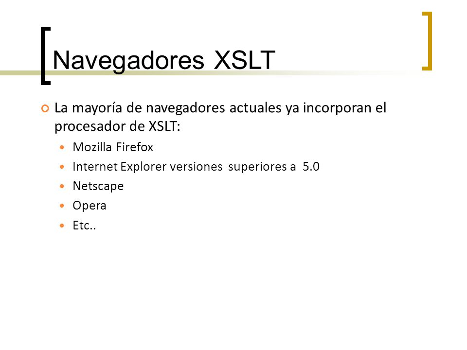Navegadores XSLT La mayoría de navegadores actuales ya incorporan el procesador de XSLT: Mozilla Firefox.