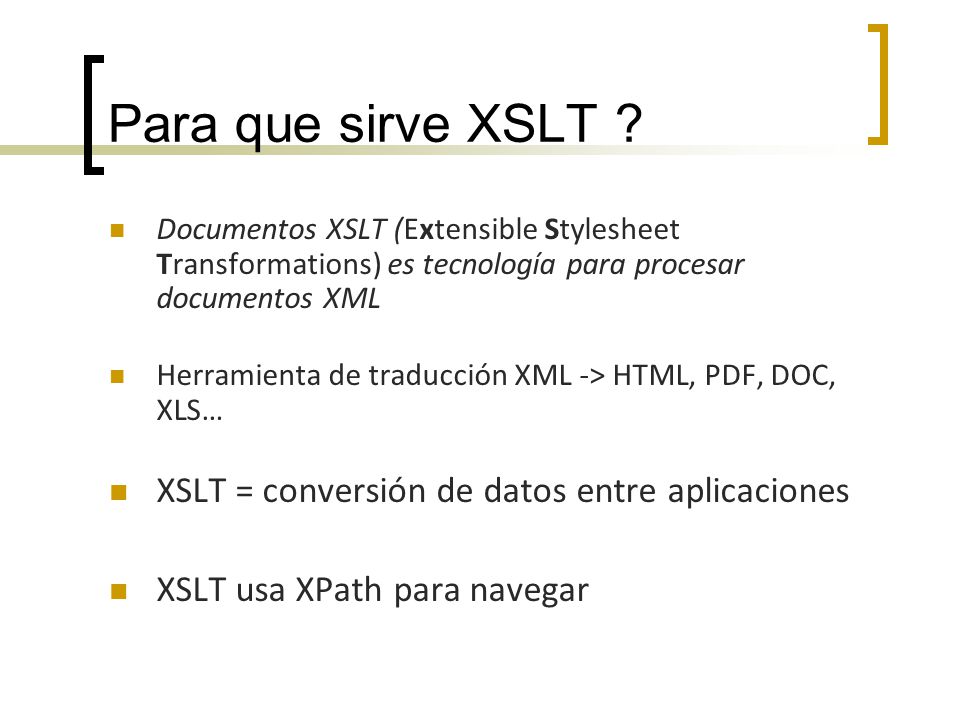 Para que sirve XSLT XSLT = conversión de datos entre aplicaciones