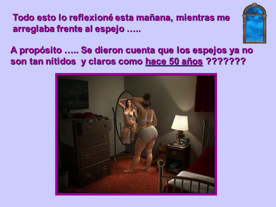 Todo esto lo reflexioné esta mañana, mientras me arreglaba frente al espejo …..