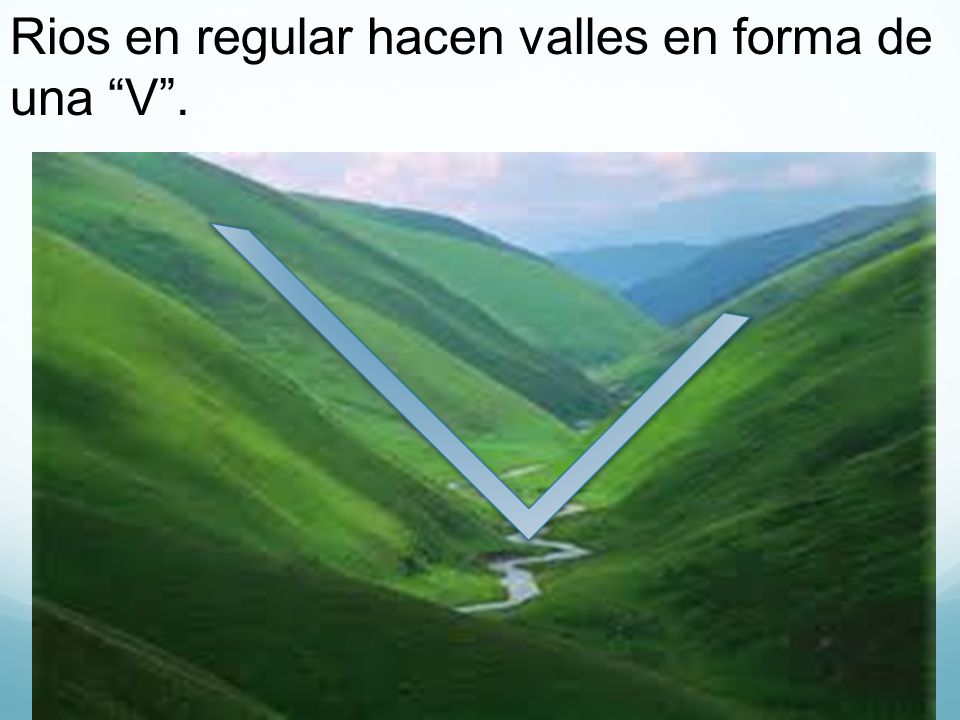 Rios en regular hacen valles en forma de una V .
