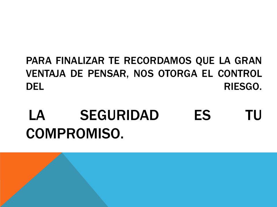 Para finalizar te recordamos que la gran ventaja de pensar, nos otorga el CONTROL del RIESGO.