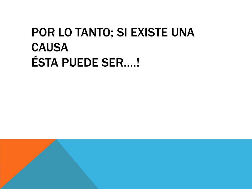 Por lo tanto; si existe una CAUSA ésta puede ser....!