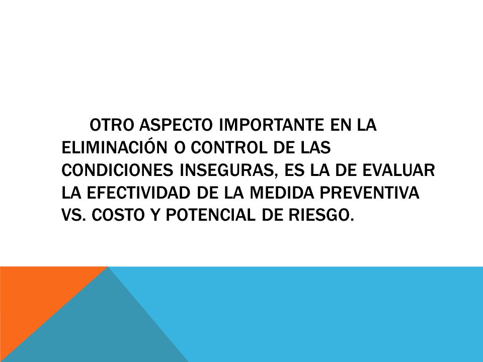 Otro aspecto importante en la eliminación o control de las condiciones inseguras, es la de evaluar la efectividad de la medida preventiva Vs.