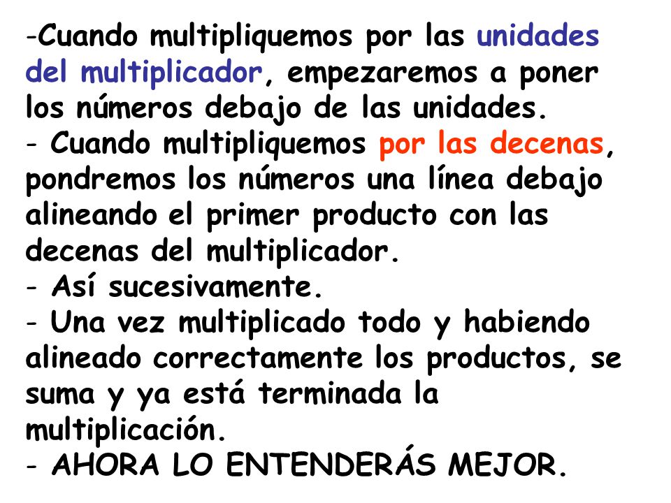 Cuando multipliquemos por las unidades del multiplicador, empezaremos a poner los números debajo de las unidades.