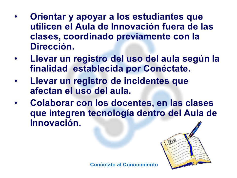 Orientar y apoyar a los estudiantes que utilicen el Aula de Innovación fuera de las clases, coordinado previamente con la Dirección.