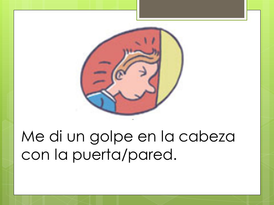 Me di un golpe en la cabeza con la puerta/pared.