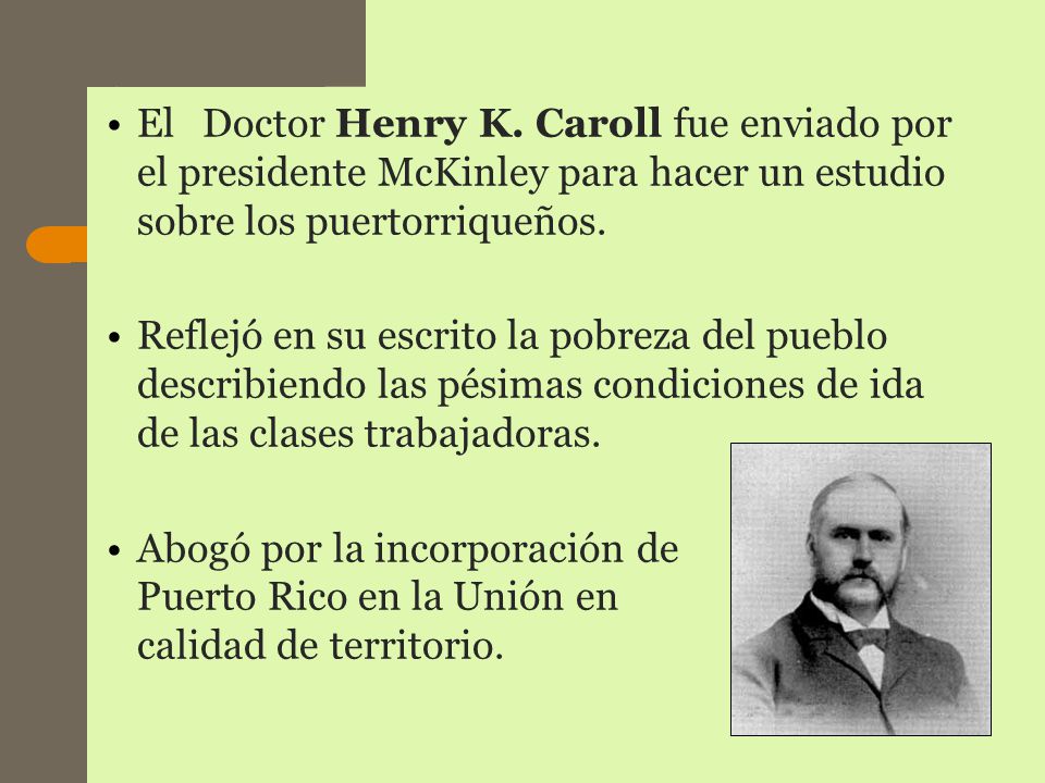 El Doctor Henry K. Caroll fue enviado por el presidente McKinley para hacer un estudio sobre los puertorriqueños.