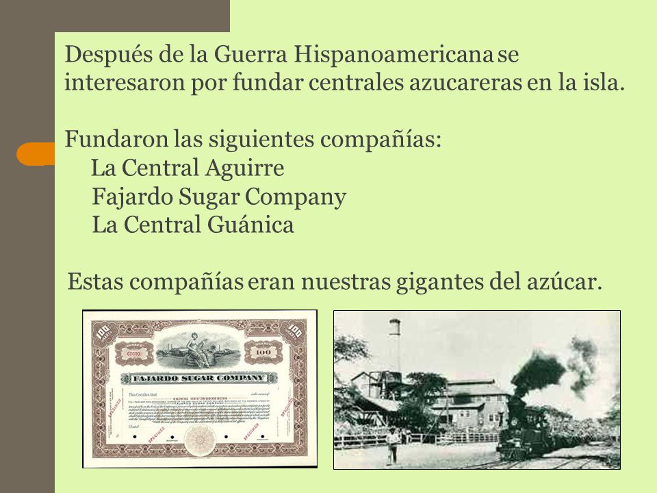 Después de la Guerra Hispanoamericana se interesaron por fundar centrales azucareras en la isla.