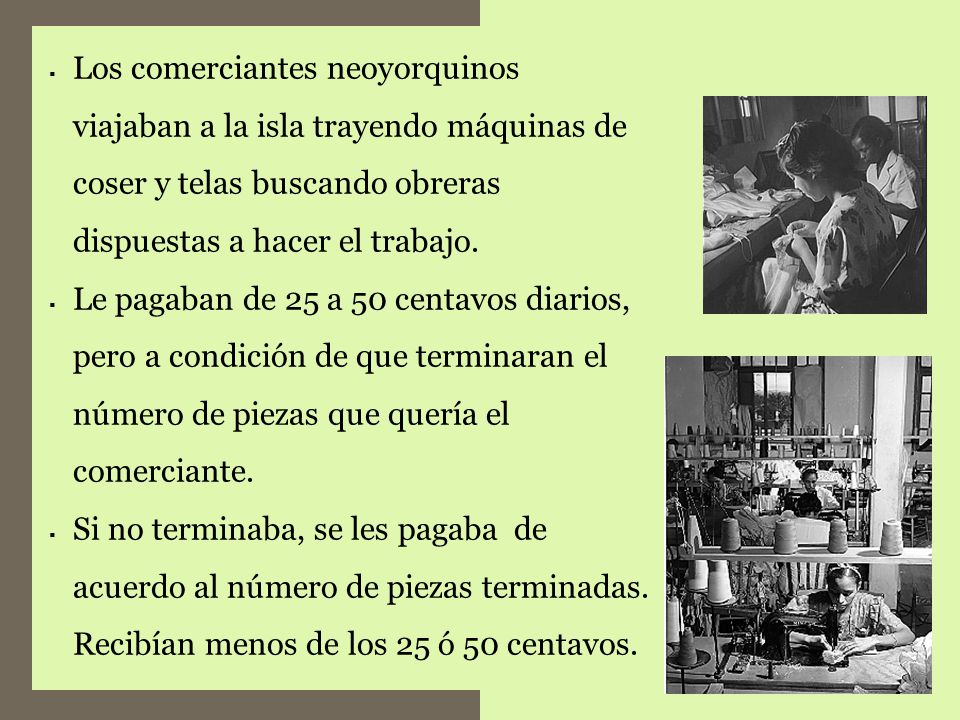 Los comerciantes neoyorquinos viajaban a la isla trayendo máquinas de coser y telas buscando obreras dispuestas a hacer el trabajo.