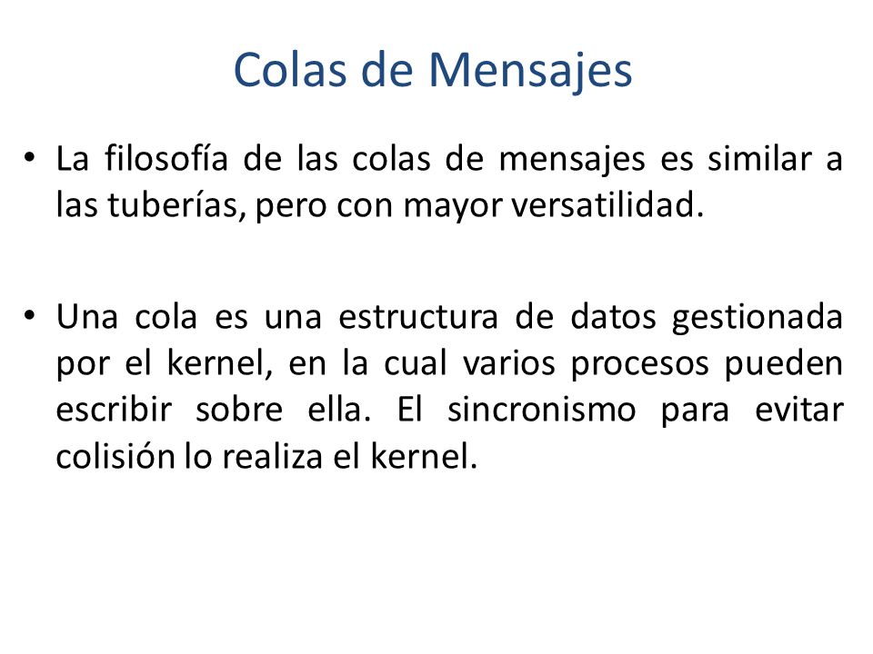 Colas de Mensajes La filosofía de las colas de mensajes es similar a las tuberías, pero con mayor versatilidad.