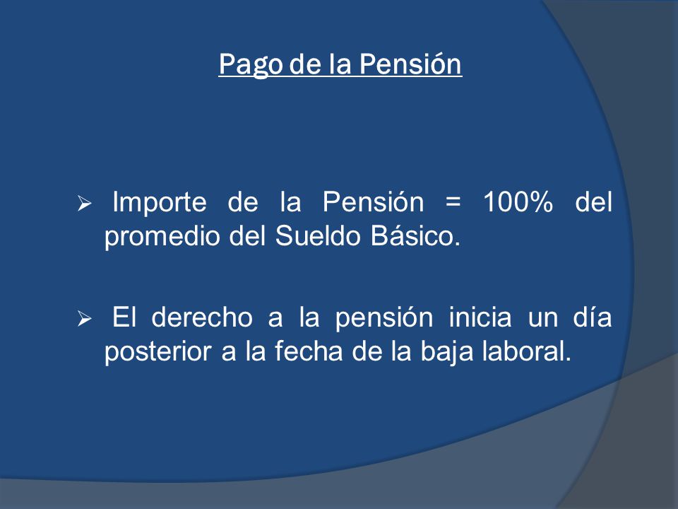 Pago de la Pensión Importe de la Pensión = 100% del promedio del Sueldo Básico.