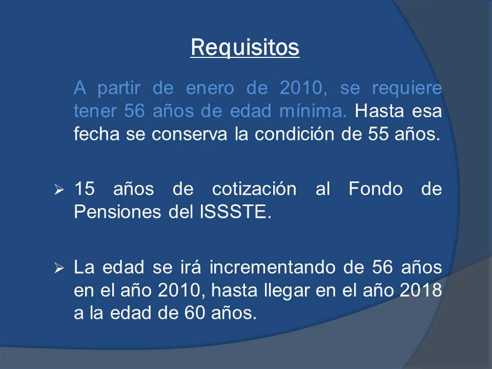 Requisitos A partir de enero de 2010, se requiere tener 56 años de edad mínima. Hasta esa fecha se conserva la condición de 55 años.
