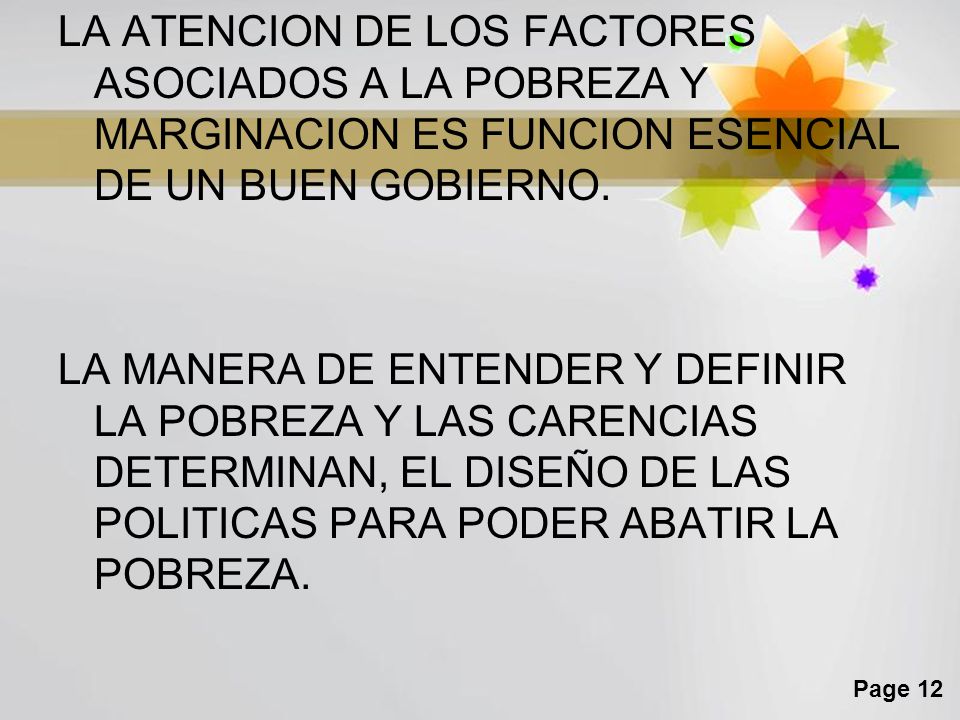LA ATENCION DE LOS FACTORES ASOCIADOS A LA POBREZA Y MARGINACION ES FUNCION ESENCIAL DE UN BUEN GOBIERNO.