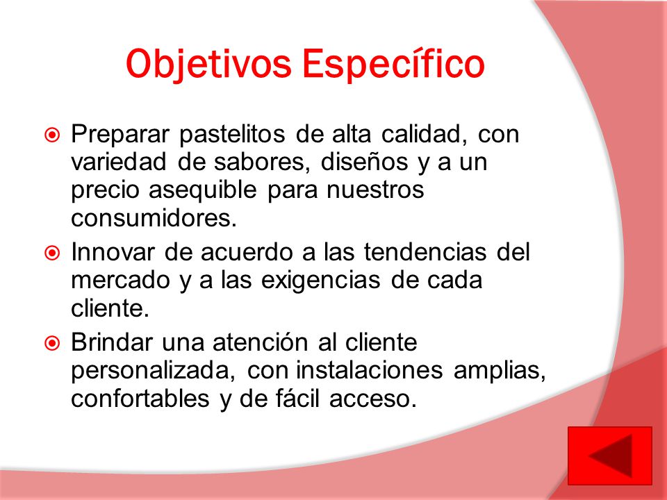 Objetivos Específico Preparar pastelitos de alta calidad, con variedad de sabores, diseños y a un precio asequible para nuestros consumidores.