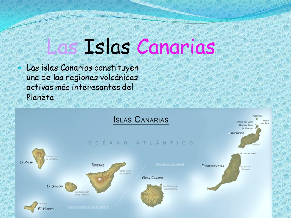 Las Islas Canarias Las islas Canarias constituyen una de las regiones volcánicas activas más interesantes del Planeta.