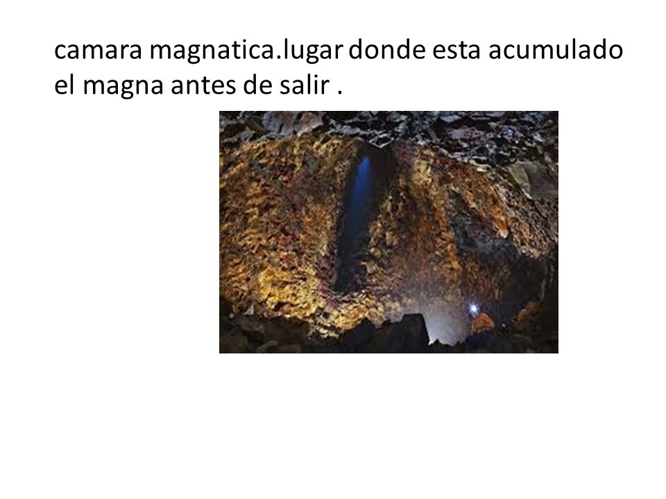 camara magnatica.lugar donde esta acumulado el magna antes de salir .