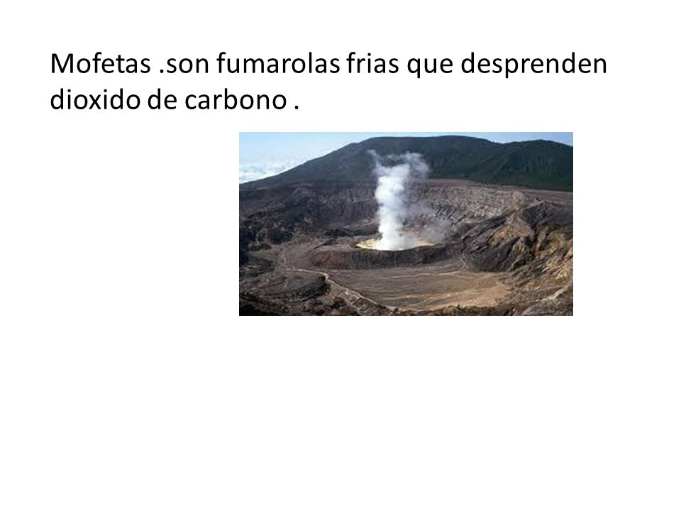 Mofetas .son fumarolas frias que desprenden dioxido de carbono .