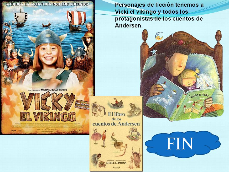 Personajes de ficción tenemos a Vicki el vikingo y todos los protagonistas de los cuentos de Andersen.