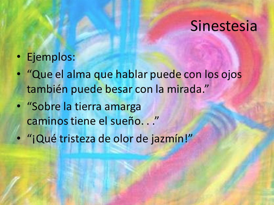 Sinestesia Ejemplos: Que el alma que hablar puede con los ojos también puede besar con la mirada.