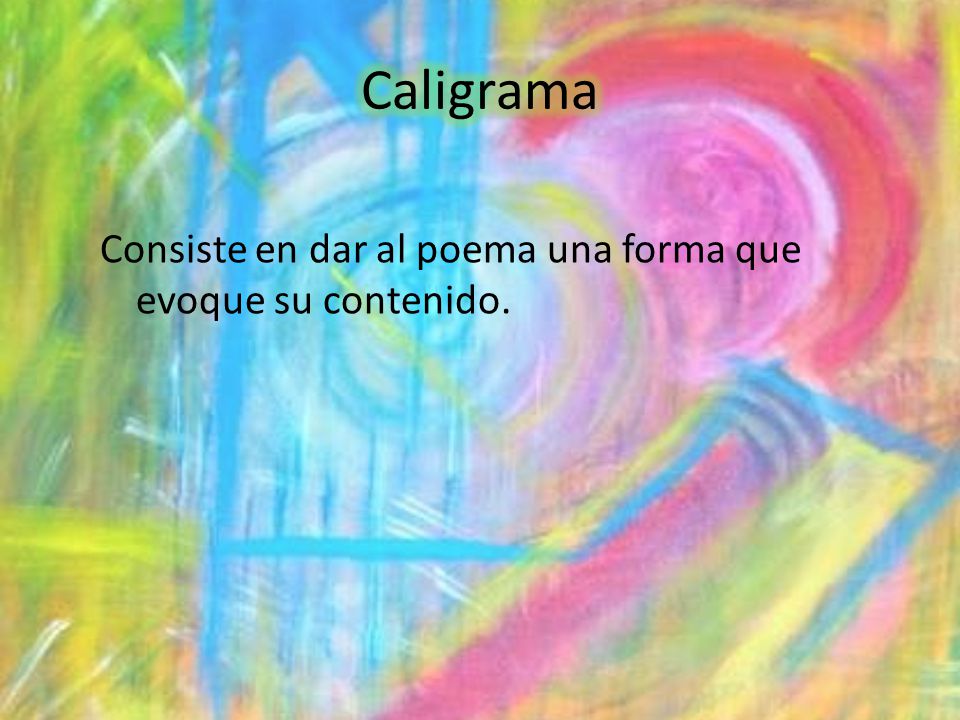Caligrama Consiste en dar al poema una forma que evoque su contenido.
