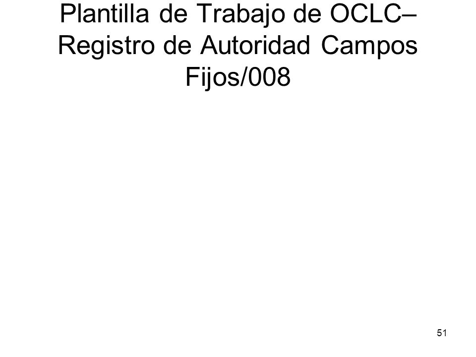 Plantilla de Trabajo de OCLC– Registro de Autoridad Campos Fijos/008