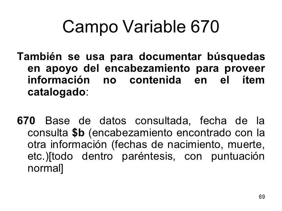 Campo Variable 670 También se usa para documentar búsquedas en apoyo del encabezamiento para proveer información no contenida en el ítem catalogado:
