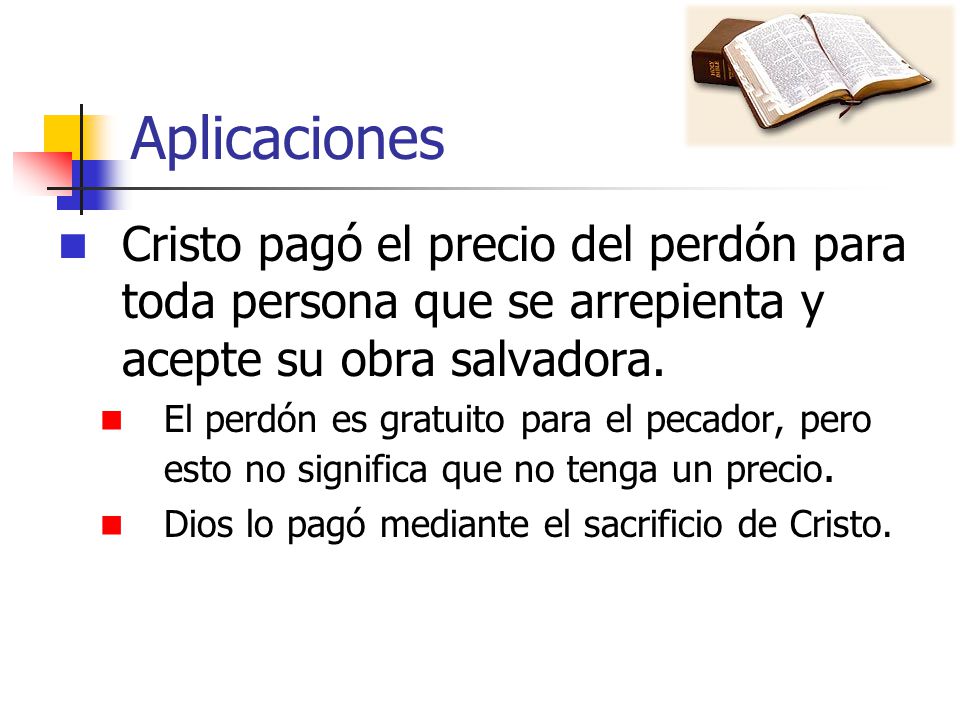 Aplicaciones Cristo pagó el precio del perdón para toda persona que se arrepienta y acepte su obra salvadora.