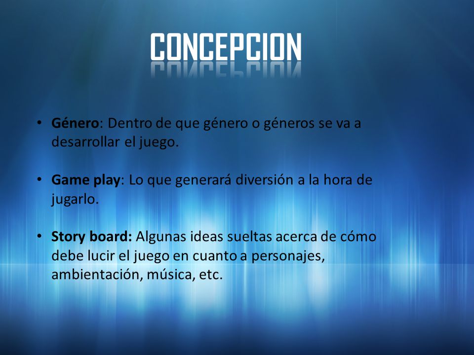 concepcion Género: Dentro de que género o géneros se va a desarrollar el juego. Game play: Lo que generará diversión a la hora de jugarlo.