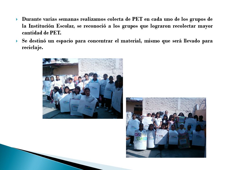 Durante varias semanas realizamos colecta de PET en cada uno de los grupos de la Institución Escolar, se reconoció a los grupos que lograron recolectar mayor cantidad de PET.