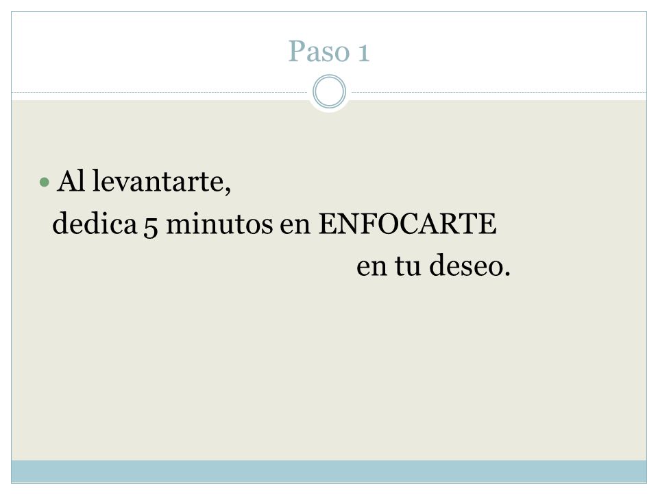 Paso 1 Al levantarte, dedica 5 minutos en ENFOCARTE en tu deseo.