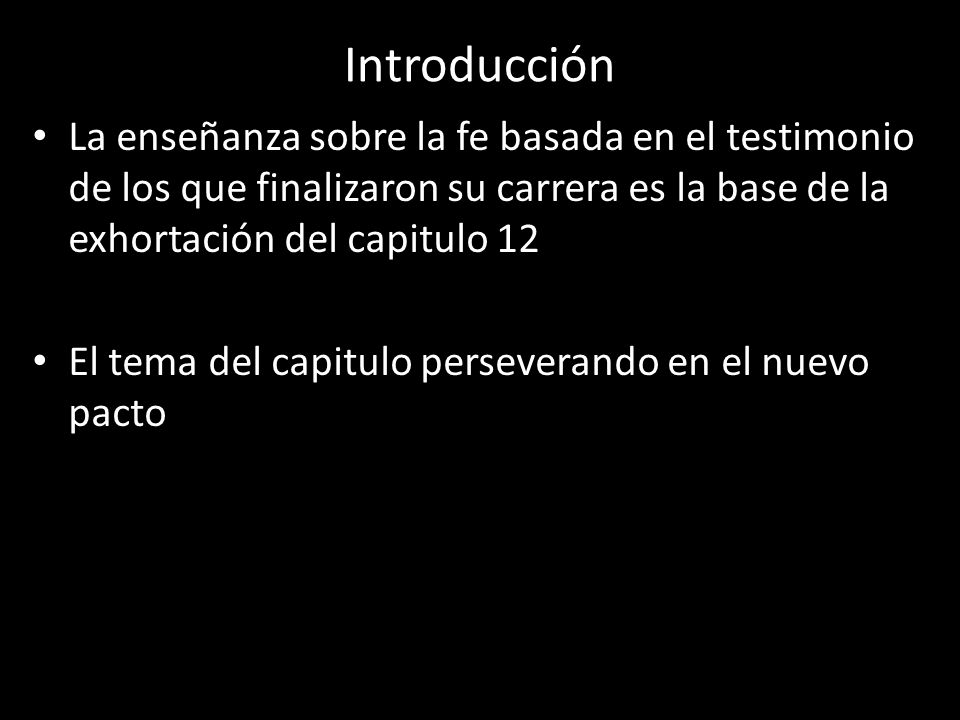 Introducción La enseñanza sobre la fe basada en el testimonio de los que finalizaron su carrera es la base de la exhortación del capitulo 12.