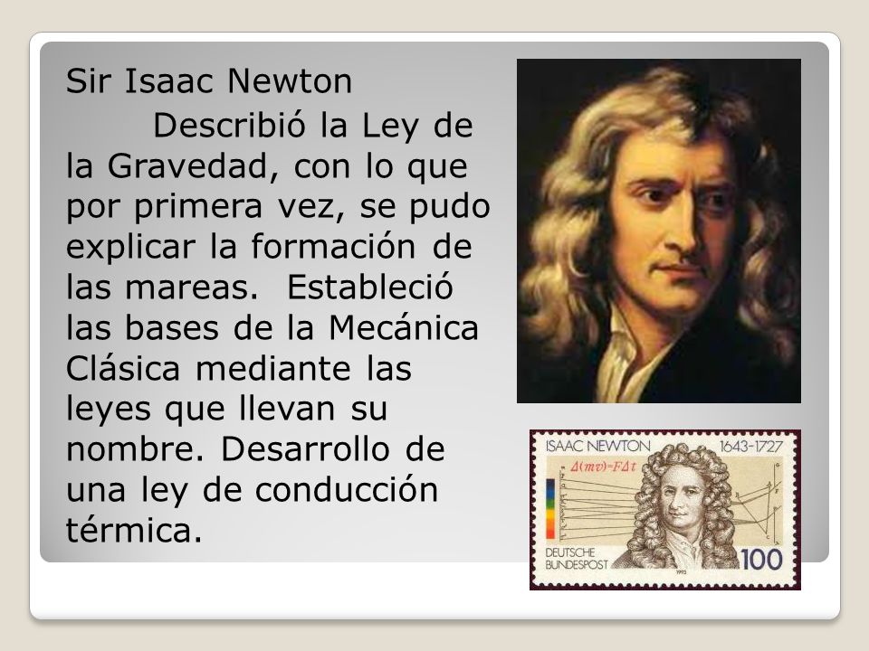 Sir Isaac Newton Describió la Ley de la Gravedad, con lo que por primera vez, se pudo explicar la formación de las mareas.