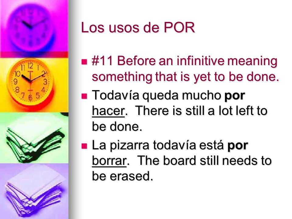 Los usos de POR #11 Before an infinitive meaning something that is yet to be done.