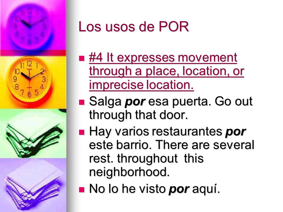 Los usos de POR #4 It expresses movement through a place, location, or imprecise location. Salga por esa puerta. Go out through that door.