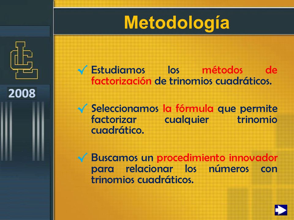 Metodología Estudiamos los métodos de factorización de trinomios cuadráticos.