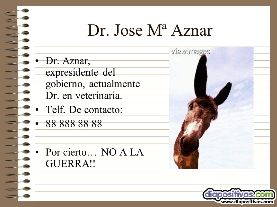 Dr. Jose Mª Aznar Dr. Aznar, expresidente del gobierno, actualmente Dr. en veterinaria. Telf. De contacto: