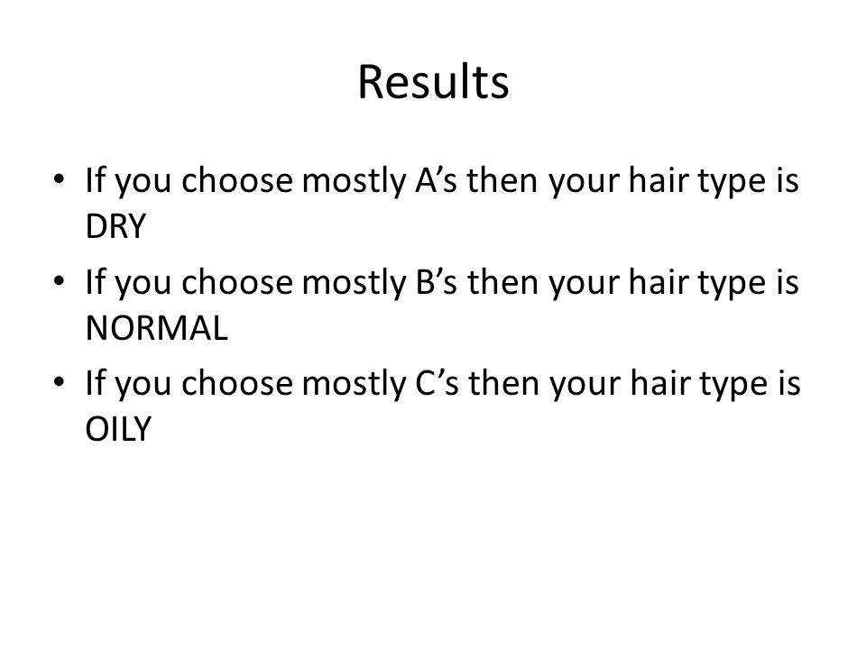 Results If you choose mostly A’s then your hair type is DRY