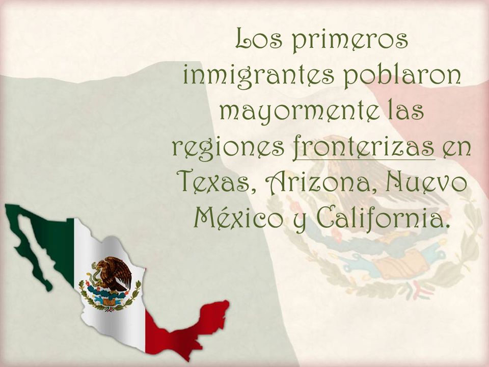 Los primeros inmigrantes poblaron mayormente las regiones fronterizas en Texas, Arizona, Nuevo México y California.