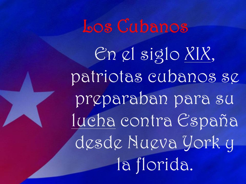 Los Cubanos En el siglo XIX, patriotas cubanos se preparaban para su lucha contra España desde Nueva York y la florida.