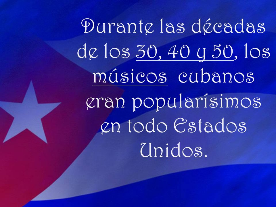 Durante las décadas de los 30, 40 y 50, los músicos cubanos eran popularísimos en todo Estados Unidos.