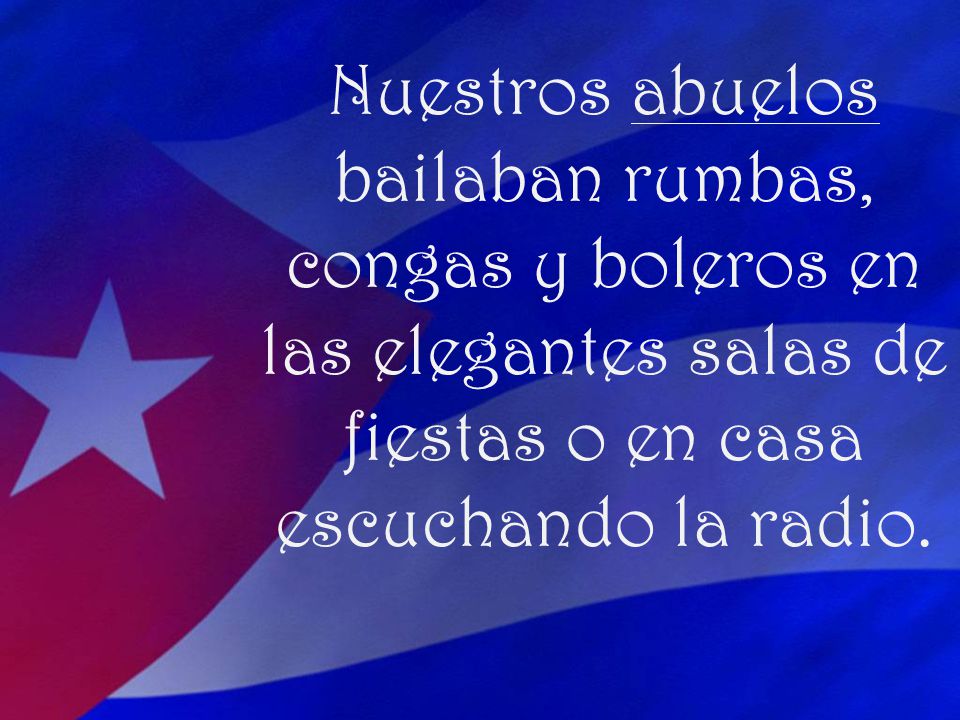 Nuestros abuelos bailaban rumbas, congas y boleros en las elegantes salas de fiestas o en casa escuchando la radio.