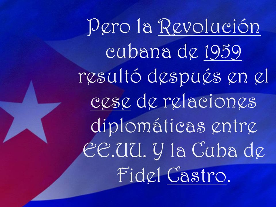 Pero la Revolución cubana de 1959 resultó después en el cese de relaciones diplomáticas entre EE.UU.