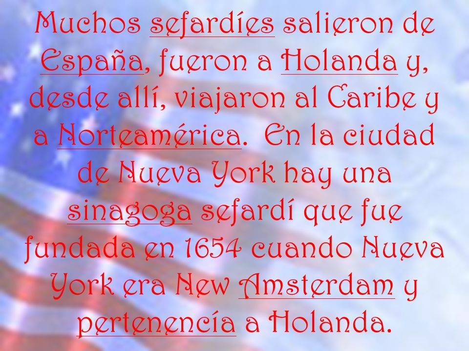 Muchos sefardíes salieron de España, fueron a Holanda y, desde allí, viajaron al Caribe y a Norteamérica.