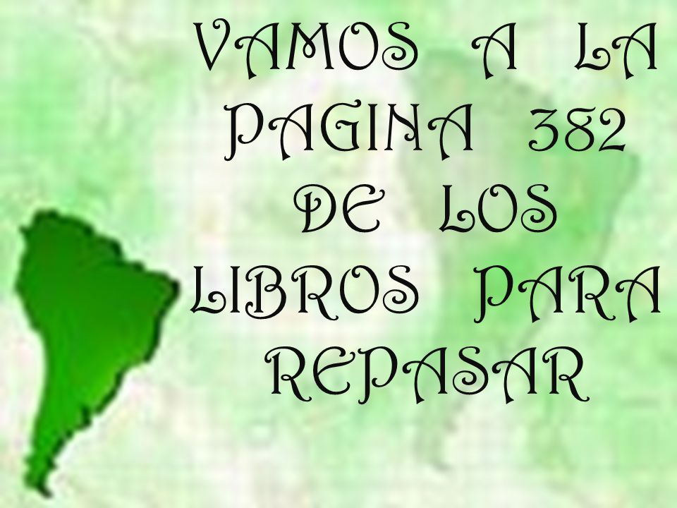 VAMOS A LA PAGINA 382 DE LOS LIBROS PARA REPASAR