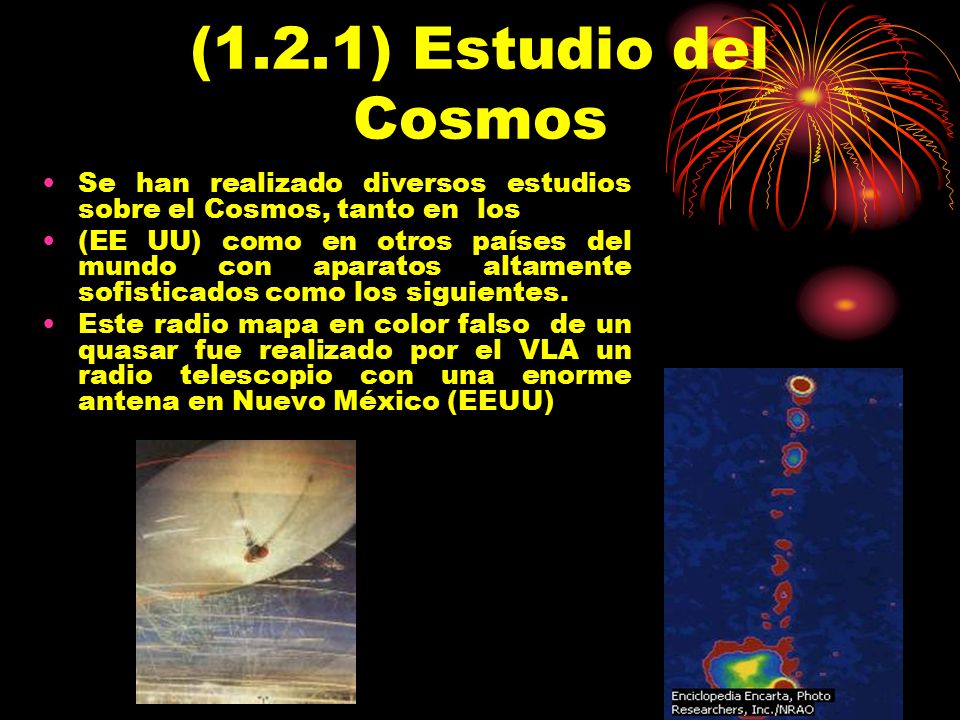 (1.2.1) Estudio del Cosmos Se han realizado diversos estudios sobre el Cosmos, tanto en los.