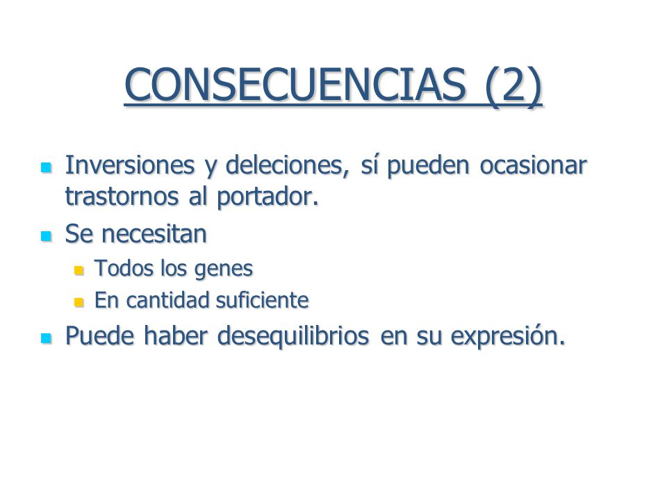 CONSECUENCIAS (2) Inversiones y deleciones, sí pueden ocasionar trastornos al portador. Se necesitan.