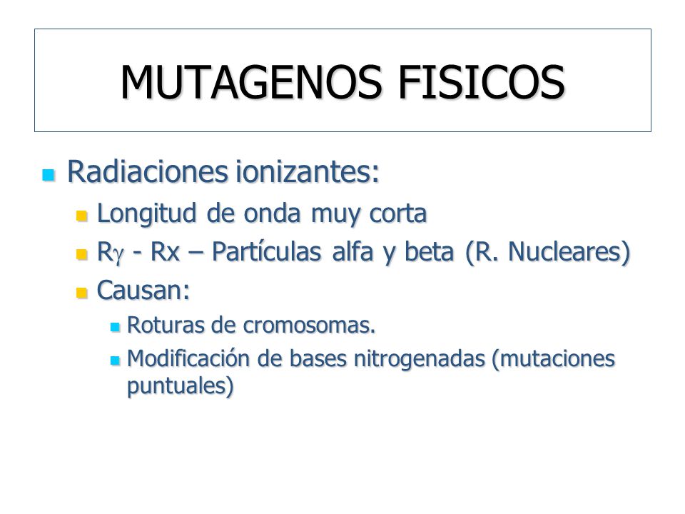 MUTAGENOS FISICOS Radiaciones ionizantes: Longitud de onda muy corta