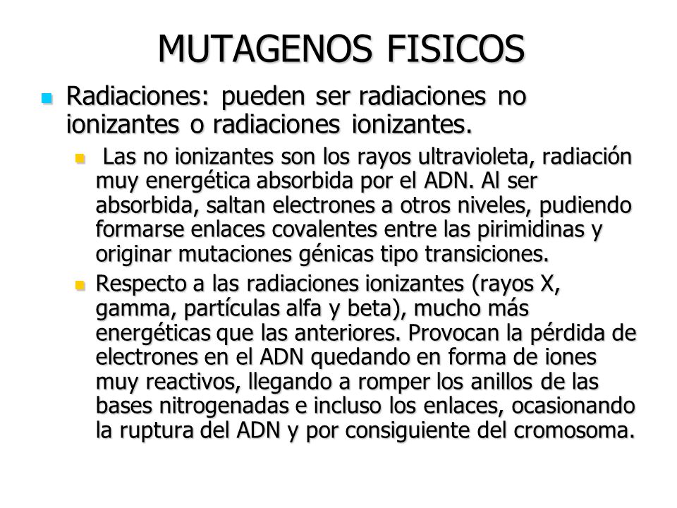 MUTAGENOS FISICOS Radiaciones: pueden ser radiaciones no ionizantes o radiaciones ionizantes.