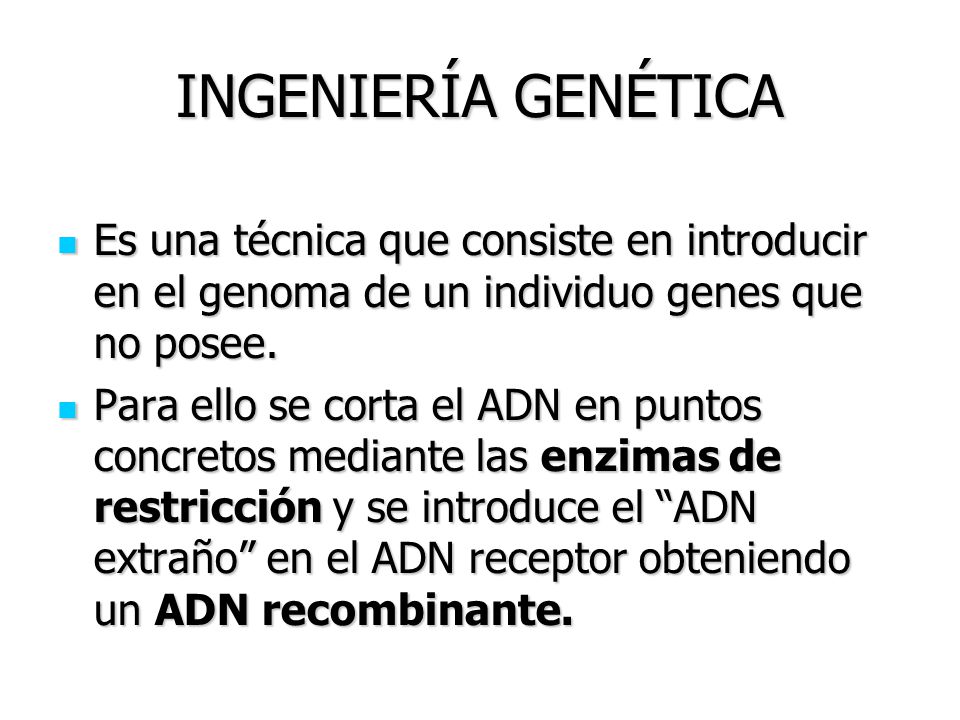 INGENIERÍA GENÉTICA Es una técnica que consiste en introducir en el genoma de un individuo genes que no posee.