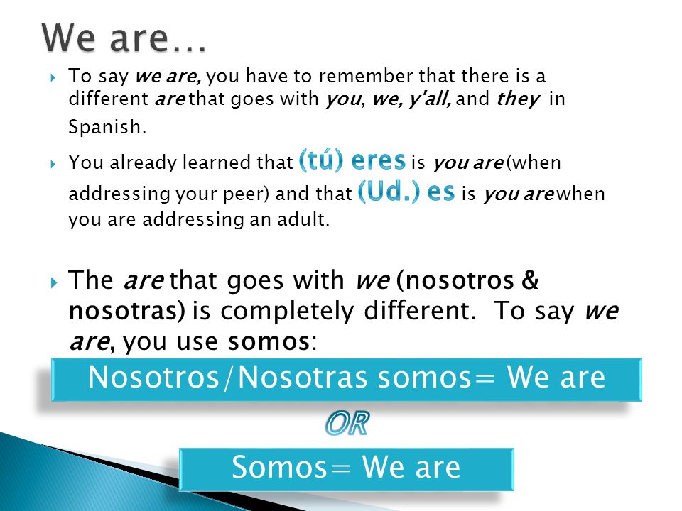 Nosotros/Nosotras somos= We are